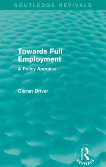 Book cover of: Towards Full Employment (Routledge Revivals). By: Ciaran Driver