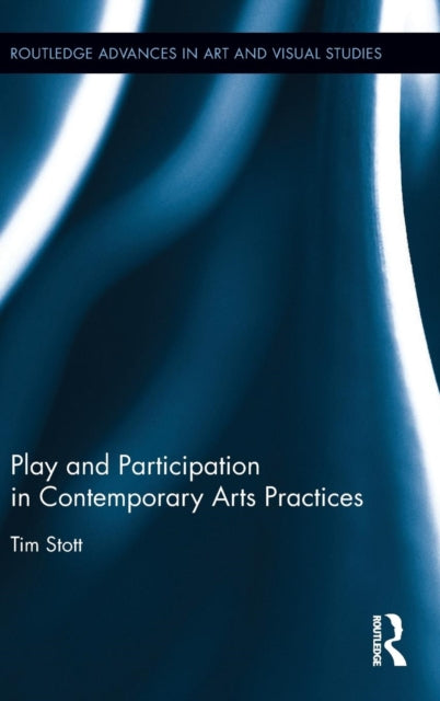 Book cover of: Play and Participation in Contemporary Arts Practices. By: Tim Stott