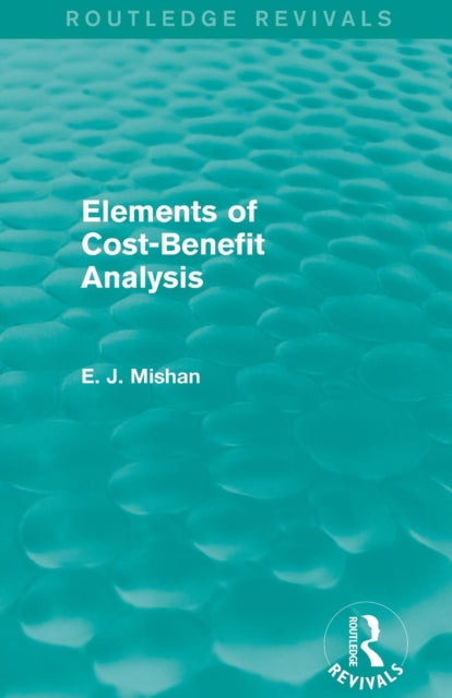 Book cover of: Elements of Cost-Benefit Analysis (Routledge Revivals). By: E. J. Mishan