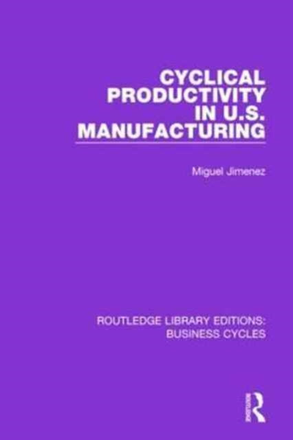 Book cover of: Cyclical Productivity in US Manufacturing (RLE: Business Cycles). By: Miguel Jimenez