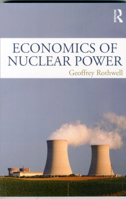 Book cover of: Economics of Nuclear Power. By: Geoffrey Rothwell