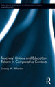 Book cover of: Teachers' Unions and Education Reform in Comparative Contexts. By: Lindsay Whorton
