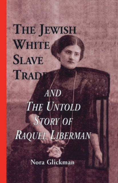 Book cover of: Jewish White Slave Trade and the Untold Story of Raquel Liberman. By: Nora Glickman