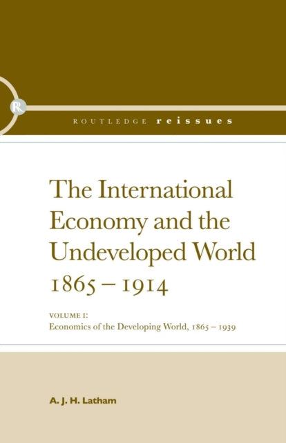 Book cover of: International Economy and the Undeveloped World 1865-1914. By: A. J. H. Latham