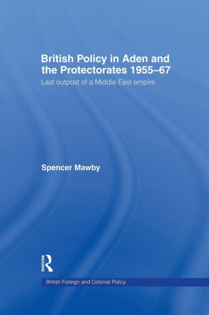 Book cover of: British Policy in Aden and the Protectorates 1955-67. By: Spencer Mawby