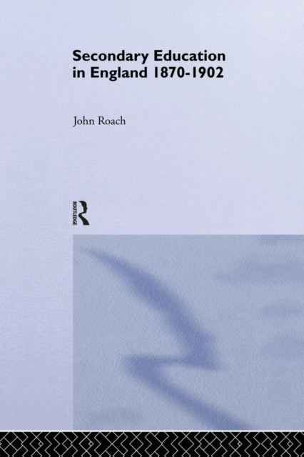 Book cover of: Secondary Education in England 1870-1902. By: Prof John Roach