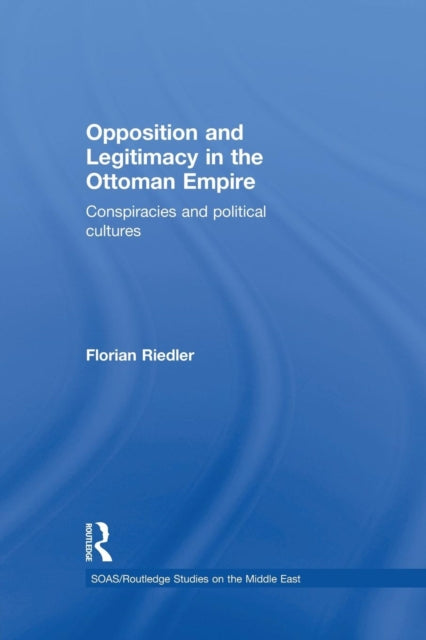 Book cover of: Opposition and Legitimacy in the Ottoman Empire. By: Florian Riedler