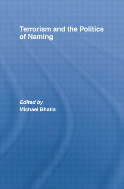 Book cover of: Terrorism and the Politics of Naming. By: Michael Bhatia
