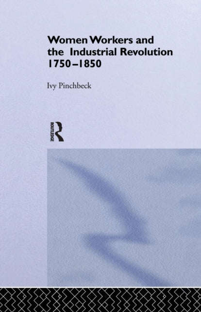 Book cover of: Women Workers in the Industrial Revolution. By: Ivy Pinchbeck