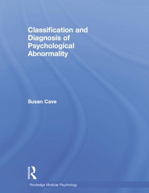 Book cover of: Classification and Diagnosis of Psychological Abnormality. By: Susan Cave
