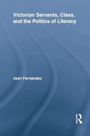 Victorian Servants, Class, and the Politics of Literacy