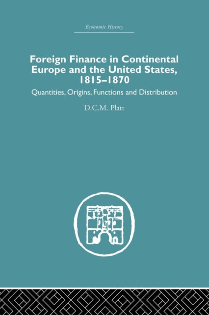 Book cover of: Foreign Finance in Continental Europe and the United States 1815-1870. By: D. C. M. Platt