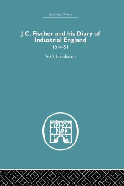 Book cover of: J.C. Fischer and his Diary of Industrial England. By: W.O. Henderson