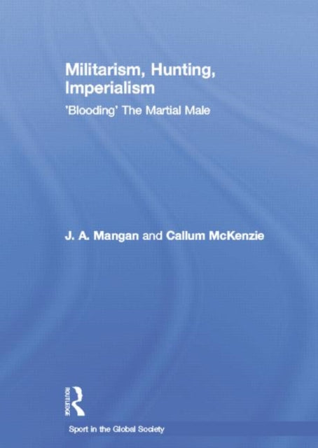 Book cover of: Militarism, Hunting, Imperialism. By: J. A. Mangan