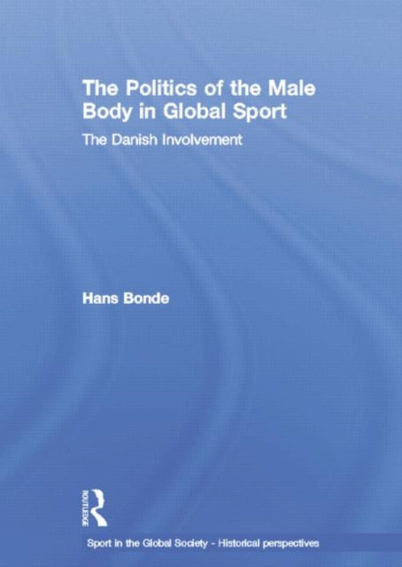 Book cover of: Politics of the Male Body in Global Sport. By: Hans Bonde