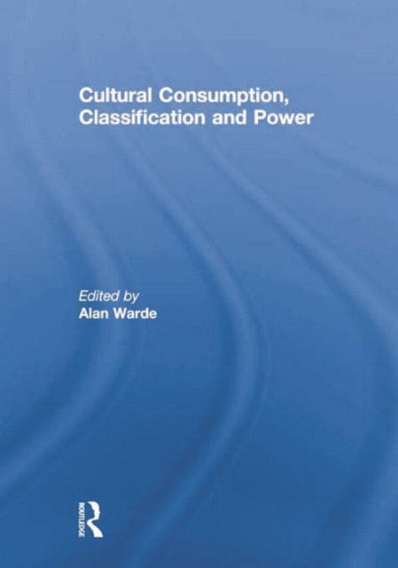 Book cover of: Cultural Consumption, Classification and Power. By: Alan Warde