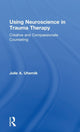 Book cover of: Using Neuroscience in Trauma Therapy. By: Julie A. Uhernik
