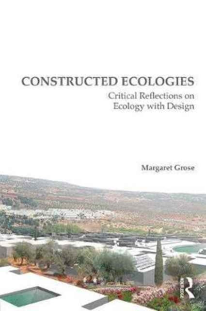 Book cover of: Constructed Ecologies. By: Margaret Grose