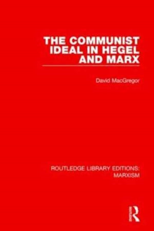Communist Ideal in Hegel and Marx (RLE Marxism)