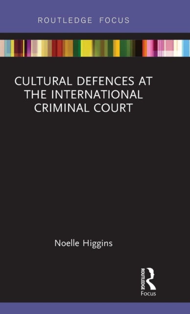 Book cover of: Cultural Defences at the International Criminal Court. By: Noelle Higgins