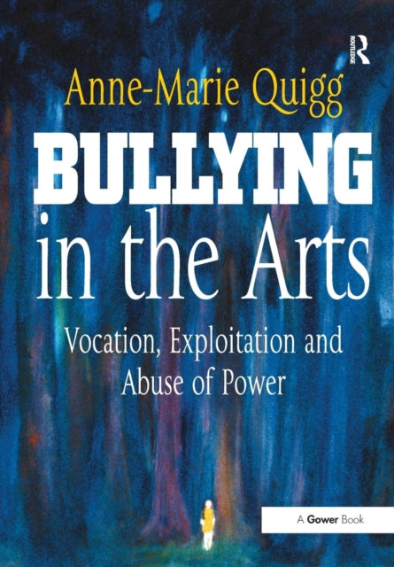 Book cover of: Bullying in the Arts. By: Anne-Marie Quigg
