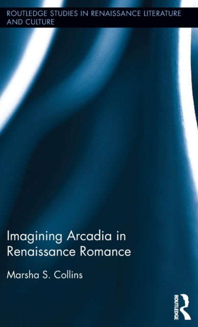 Book cover of: Imagining Arcadia in Renaissance Romance. By: Marsha S. Collins