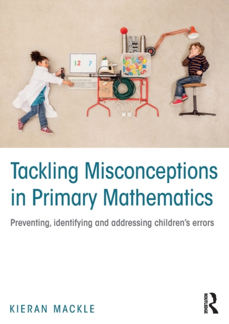 Book cover of: Tackling Misconceptions in Primary Mathematics. By: Kieran Mackle
