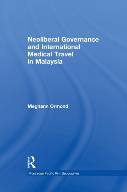 Book cover of: Neoliberal Governance and International Medical Travel in Malaysia. By: Meghann Ormond