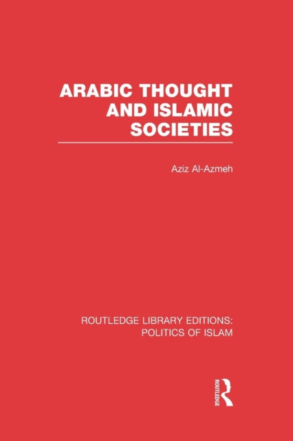 Book cover of: Arabic Thought and Islamic Societies (RLE Politics of Islam). By: Aziz Al-Azmeh