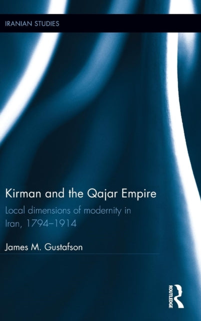 Book cover of: Kirman and the Qajar Empire. By: James M. Gustafson