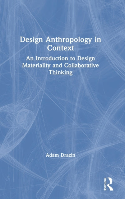 Book cover of: Design Anthropology in Context. By: Adam Drazin