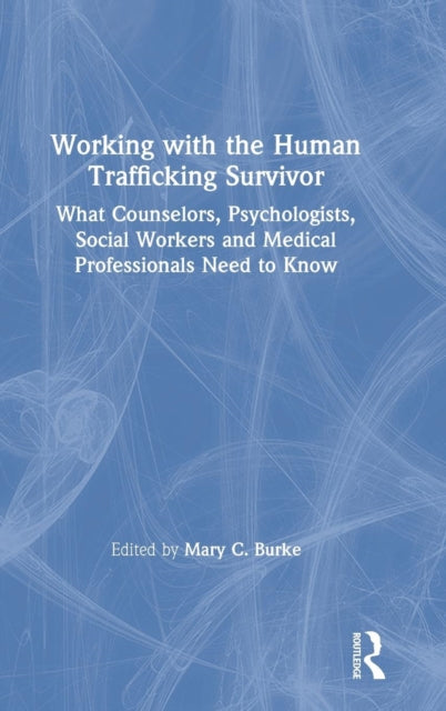 Book cover of: Working with the Human Trafficking Survivor. By: Mary C. Burke
