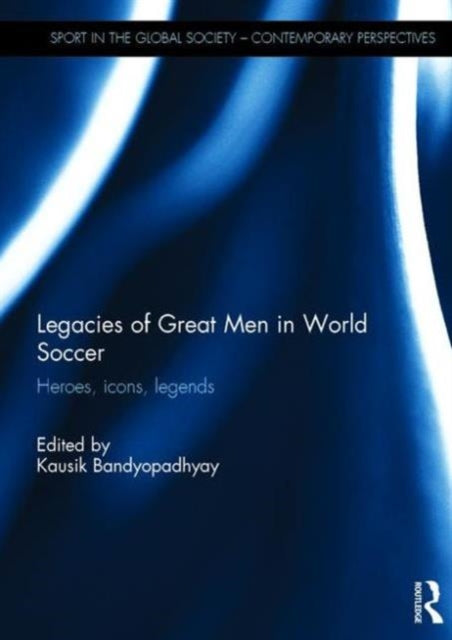 Book cover of: Legacies of Great Men in World Soccer. By: Kausik Bandyopadhyay