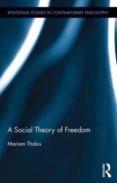 Book cover of: Social Theory of Freedom. By: Mariam Thalos