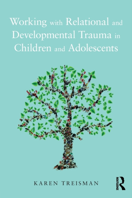 Book cover of: Working with Relational and Developmental Trauma in Children and Adolescents. By: Karen Treisman
