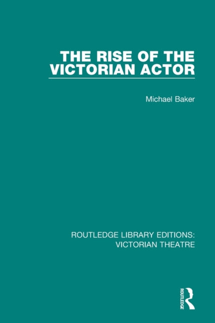 Book cover of: Rise of the Victorian Actor. By: Michael Baker