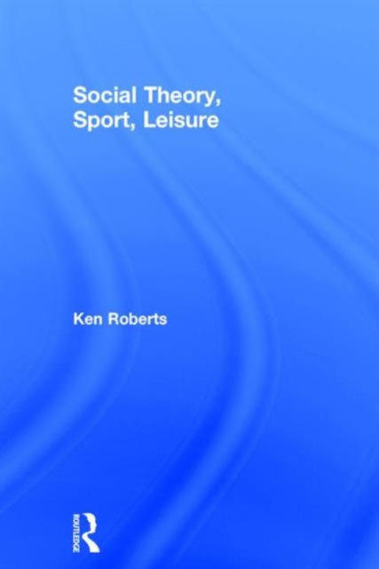 Book cover of: Social Theory, Sport, Leisure. By: Ken Roberts