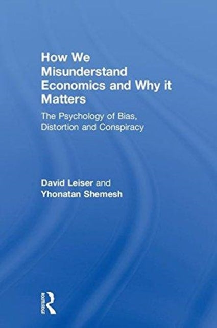 Book cover of: How We Misunderstand Economics and Why it Matters. By: David Leiser