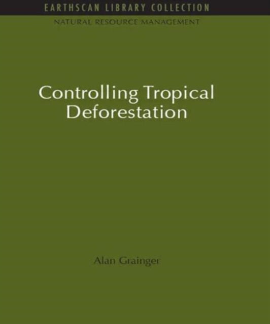 Book cover of: Controlling Tropical Deforestation. By: Alan Grainger