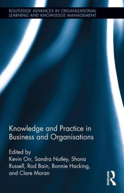 Book cover of: Knowledge and Practice in Business and Organisations. By: Kevin Orr