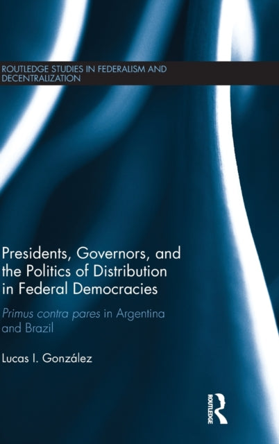 Book cover of: Presidents, Governors, and the Politics of Distribution in Federal Democracies. By: Lucas I. González