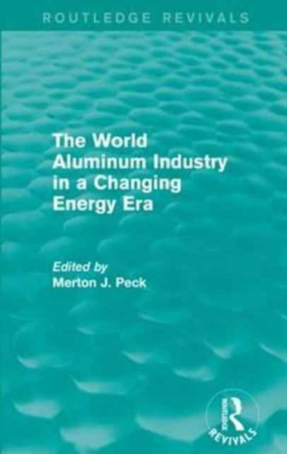 Book cover of: World Aluminum Industry in a Changing Energy Era. By: Merton J. Peck