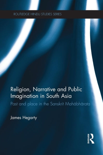 Book cover of: Religion, Narrative and Public Imagination in South Asia. By: James Hegarty