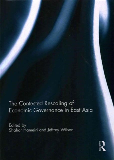 Book cover of: Contested Rescaling of Economic Governance in East Asia. By: Shahar Hameiri