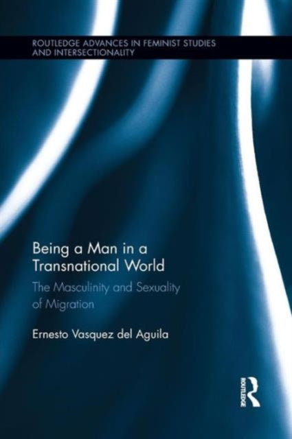 Book cover of: Being a Man in a Transnational World. By: Ernesto Vasquez del Aguila