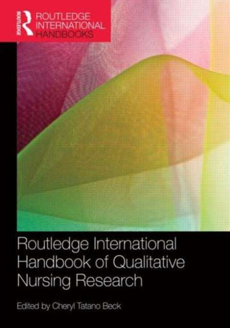 Book cover of: Routledge International Handbook of Qualitative Nursing Research. By: Cheryl Tatano Beck