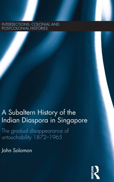 Book cover of: Subaltern History of the Indian Diaspora in Singapore. By: John Solomon