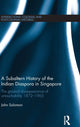 Book cover of: Subaltern History of the Indian Diaspora in Singapore. By: John Solomon