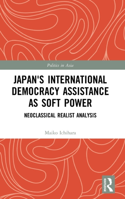Book cover of: Japan's International Democracy Assistance as Soft Power. By: Maiko Ichihara