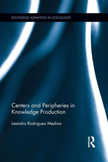 Book cover of: Centers and Peripheries in Knowledge Production. By: Leandro Rodriguez Medina